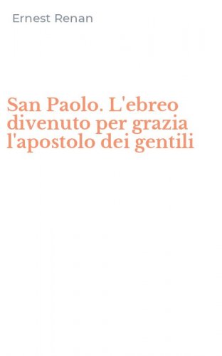 San Paolo. L'ebreo divenuto per grazia l'apostolo dei gentili