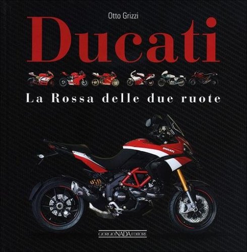 Ducati. La &laquo;Rossa&raquo; delle due ruote