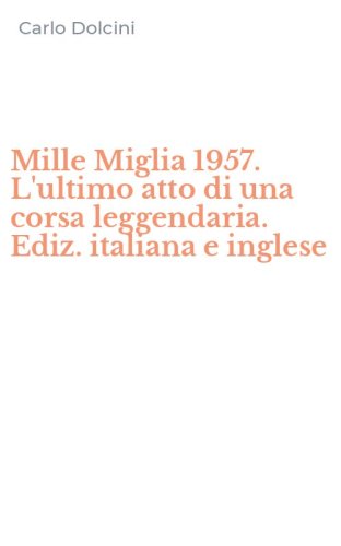 Mille Miglia 1957. L'ultimo atto di una corsa leggendaria. Ediz. italiana e inglese