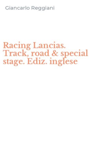 Racing Lancias. Track, road & special stage. Ediz. inglese