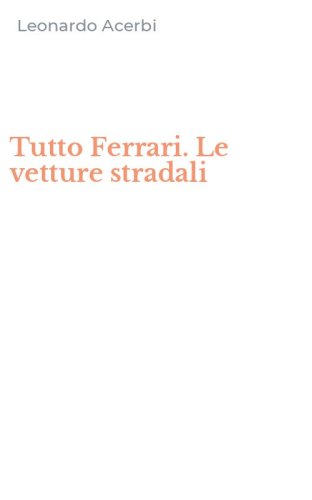 Tutto Ferrari. Le vetture stradali
