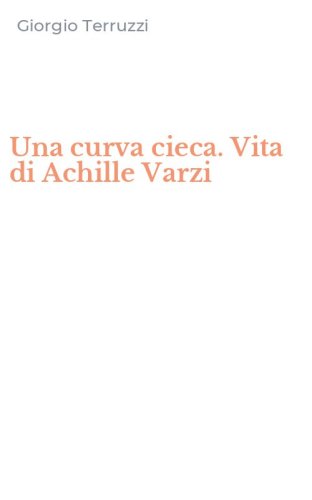 Una curva cieca. Vita di Achille Varzi