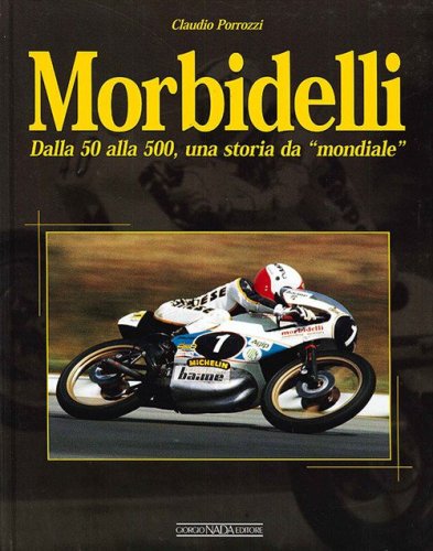 Morbidelli. Dalla 50 alla 500 una storia da &laquo;mondiale&raquo;