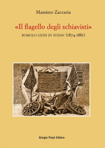 &laquo;Il flagello degli schiavisti&raquo;. Romolo Gessi in Sudan (1874-1881)