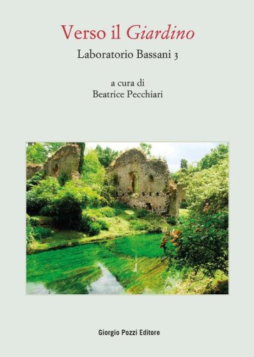 Laboratorio Bassani 3. Verso il &laquo;Giardino&raquo;. Atti del Convegno (Bologna, 26-27 maggio 2021)
