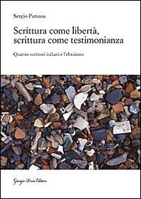 Scrittura come libert&agrave;, scrittura come testimonianza. Quattro scrittori italiani e l'ebraismo