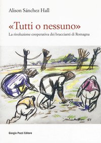 &laquo;Tutti o nessuno&raquo;. La rivoluzione cooperativa dei braccianti di Romagna