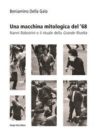 Una macchina mitologica del '68. Nanni Balestrini e il rituale della &laquo;Grande Rivolta&raquo;