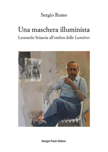 Una maschera illuminista. Leonardo Sciascia all'ombra delle Lumi&egrave;res