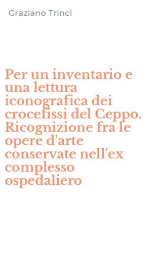 Per un inventario e una lettura iconografica dei crocefissi del Ceppo. Ricognizione fra le opere d'arte conservate nell'ex complesso ospedaliero