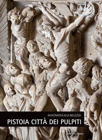 Pistoia citt&agrave; dei pulpiti. Avvicinatevi alla bellezza. Ediz. italiana e inglese