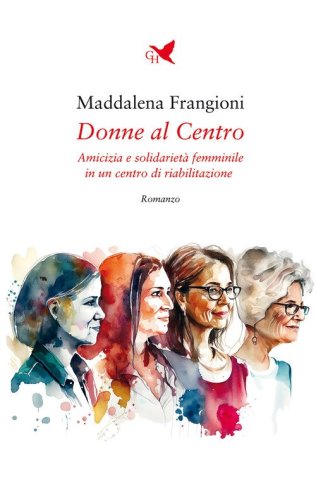 Donne al centro. Amicizia e solidariet&agrave; femminile in un centro di riabilitazione