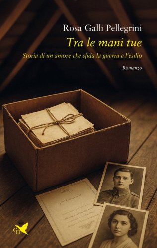 Tra le mani tue. Storia di un amore che sfida la guerra e l'esilio