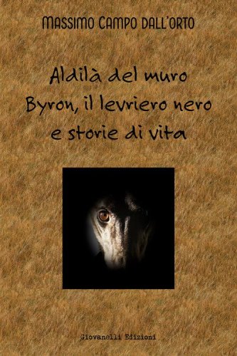 Aldil&agrave; del muro. Byron, il levriero nero e storie di vita