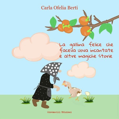La gallina felice che faceva uova incantate e altre magiche storie