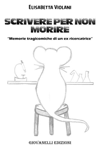 Scrivere per non morire. Memorie tragicomiche di un'ex ricercatrice