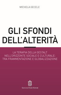 Gli sfondi dell'alterit&agrave;. La terapia della Gestalt nell'orizzonte sociale e culturale: tra frammentazione e globalizzazione