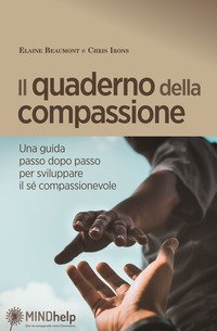 Il quaderno della compassione. Una guida passo dopo passo per sviluppare il s&eacute; compassionevole