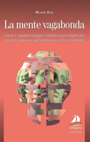 La mente vagabonda. Come il vagabondaggio mentale pu&ograve; migliorare il vostro umore e aumentare la vostra creativit&agrave;