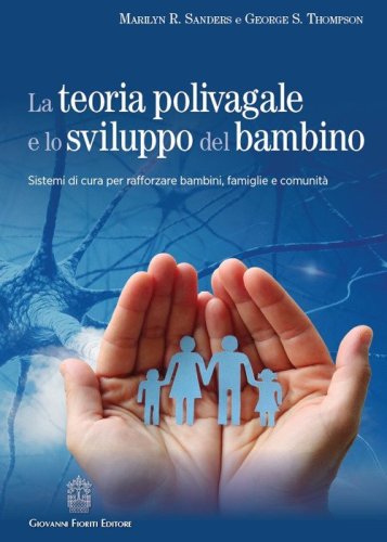 La teoria polivagale e lo sviluppo del bambino. Sistemi di cura per rafforzare bambini, famiglie e comunit&agrave;
