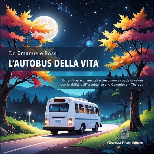 L'autobus della vita. Oltre gli ostacoli mentali e verso nuove strade di valore con le abilit&agrave; dell'Acceptance and Commitment Therapy