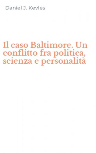 Il caso Baltimore. Un conflitto fra politica, scienza e personalit&agrave;