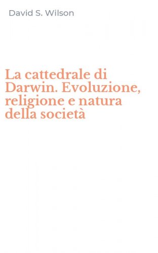 La cattedrale di Darwin. Evoluzione, religione e natura della societ&agrave;
