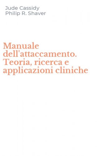 Manuale dell'attaccamento. Teoria, ricerca e applicazioni cliniche