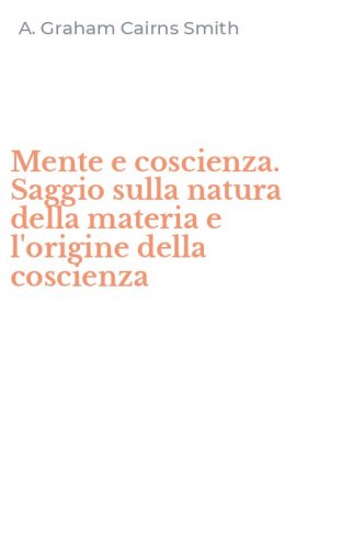 Mente e coscienza. Saggio sulla natura della materia e l'origine della coscienza