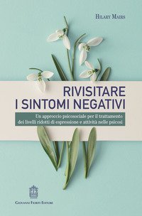 Rivisitare i sintomi negativi. Un approccio psicosociale per il trattamento dei livelli ridotti di espressione e attivit&agrave; nelle psicosi