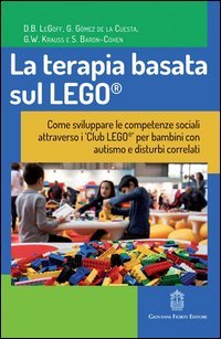La terapia basata sul LEGO&reg;. Come sviluppare le competenze sociali attraverso i Club LEGO&reg; per bambini con autismo e disturbi correlati