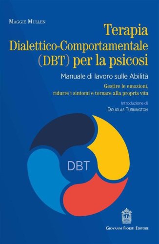 Terapia dialettico-comportamentale (DBT) per la psicosi. Manuale di lavoro sulle abilit&agrave;. Gestire le emozioni, ridurre i sintomi e tornare alla propria vita
