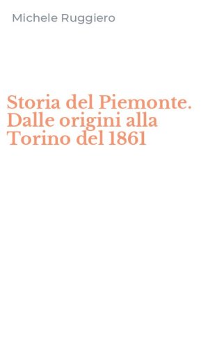 Storia del Piemonte. Dalle origini alla Torino del 1861