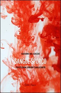 Sangue sporco. Trasfusioni, errori e malasanit&agrave;