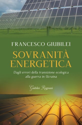 Sovranit&agrave; energetica. Dagli errori della transizione ecologica alla guerra in Ucraina