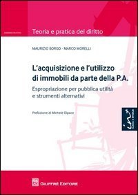 L'acquisizione e l'utilizzo di immobili da parte della P.A.. Espropriazione per pubblica utilit&agrave; e strumenti alternativi