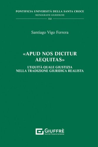 &laquo;Apud nos dicitur aequitas&raquo;. L'equit&agrave; quale giustizia nella tradizione giuridica realista