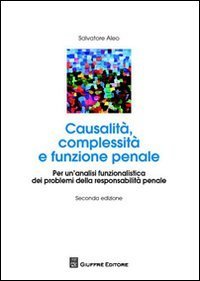 Causalit&agrave; complessit&agrave; e funzione penale. Per un'analisi funzionalistica dei problemi della responsabilit&agrave; penale