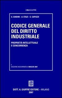 Codice generale del diritto industriale. Propriet&agrave; intellettuale e concorrenza