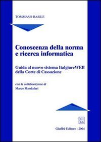 Conoscenza della norma e ricerca informatica. Guida al nuovo sistema Italgiure WEB della Corte di Cassazione