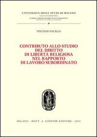 Contributo allo studio del diritto di libert&agrave; religiosa nel rapporto di lavoro subordinato