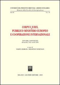 Corpus juris. Pubblico ministero europeo e cooperazione internazionale. Atti del Convegno (Alessandria, 19-21 ottobre 2001)