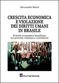 Crescita economica e violazione dei diritti umani in Brasile. Il boom economico brasiliano tra povert&agrave;, violenza e corruzione