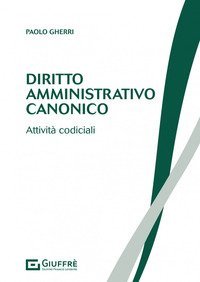 Diritto amministrativo canonico. Attivit&agrave; codiciali