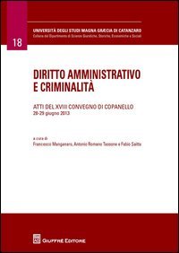 Diritto amministrativo e criminalit&agrave;. Atti del 18&deg; Convegno (Copanelle, 28-29 giugno 2013)