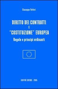 Diritto dei contratti e &laquo;costituzione&raquo; europea. Regole e principi ordinanti
