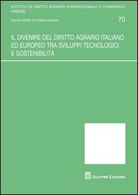 Il divenire del diritto agrario italiano ed europeo tra sviluppi tecnologici e sostenibilit&agrave;