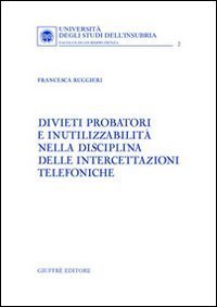 Divieti probatori e inutilizzabilit&agrave; nella disciplina delle intercettazioni telefoniche