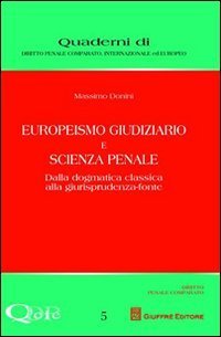 Europeismo giudiziario e scienza penale. Dalla dogmatica classica alla giurisprudenza-fonte