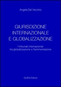 Giurisdizione internazionale e globalizzazione. I tribunali internazionali tra globalizzazione e frammentazione